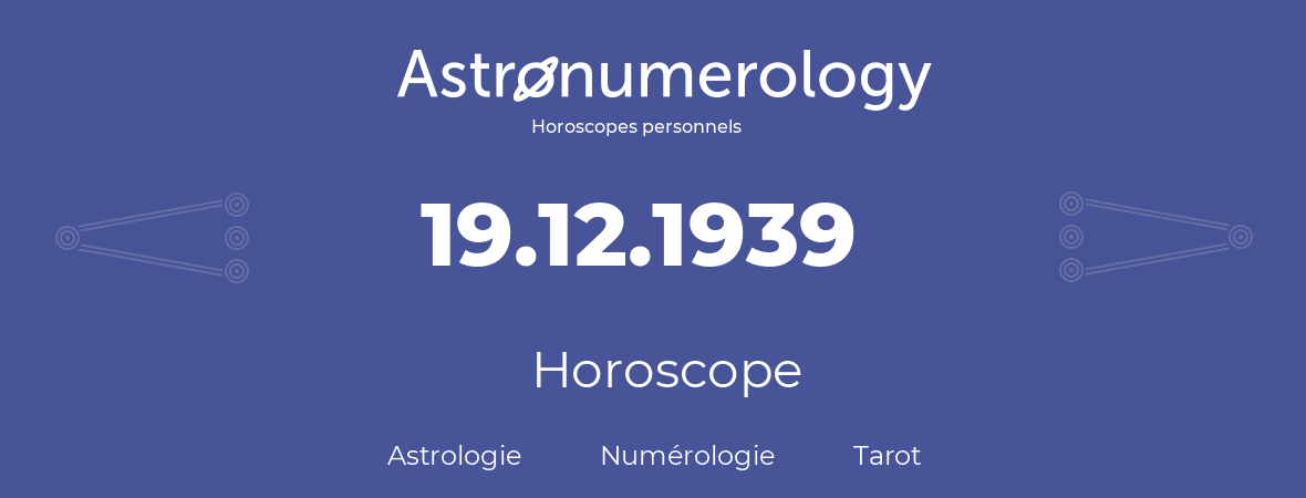 Horoscope pour anniversaire (jour de naissance): 19.12.1939 (19 Décembre 1939)