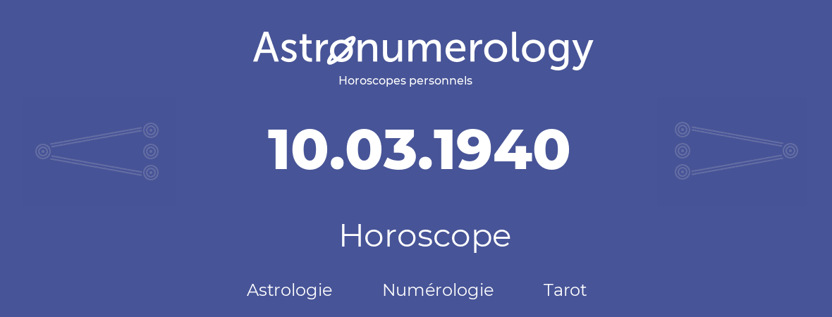Horoscope pour anniversaire (jour de naissance): 10.03.1940 (10 Mars 1940)