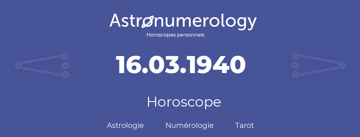 Horoscope pour anniversaire (jour de naissance): 16.03.1940 (16 Mars 1940)