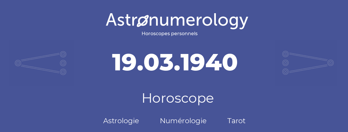 Horoscope pour anniversaire (jour de naissance): 19.03.1940 (19 Mars 1940)