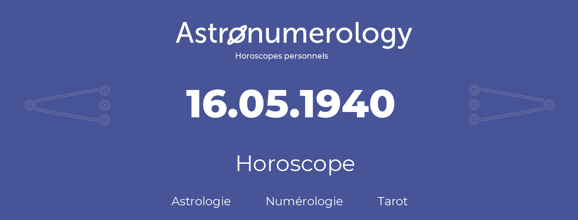 Horoscope pour anniversaire (jour de naissance): 16.05.1940 (16 Mai 1940)