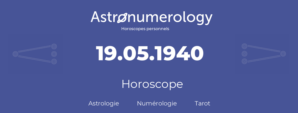 Horoscope pour anniversaire (jour de naissance): 19.05.1940 (19 Mai 1940)