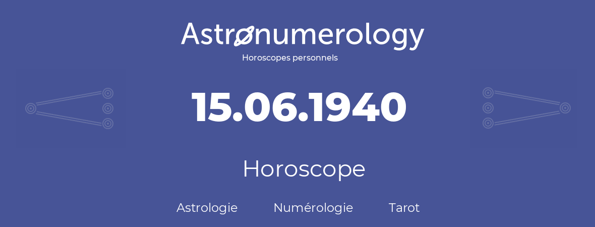 Horoscope pour anniversaire (jour de naissance): 15.06.1940 (15 Juin 1940)