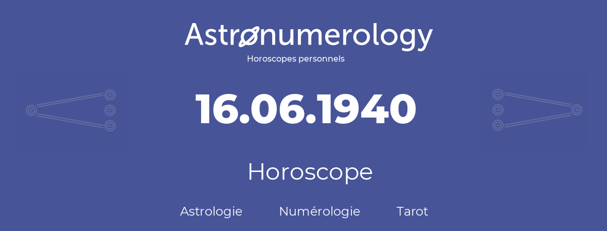 Horoscope pour anniversaire (jour de naissance): 16.06.1940 (16 Juin 1940)
