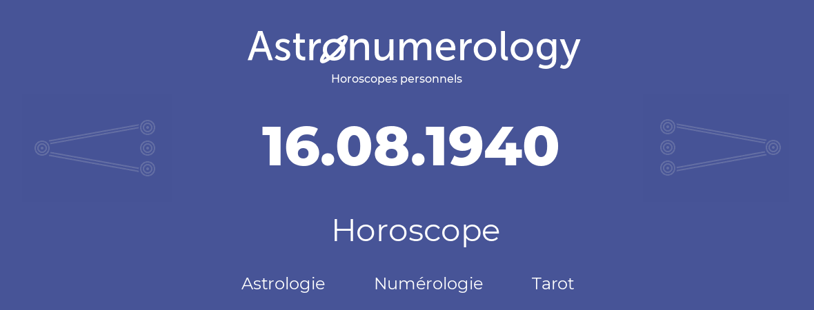 Horoscope pour anniversaire (jour de naissance): 16.08.1940 (16 Août 1940)