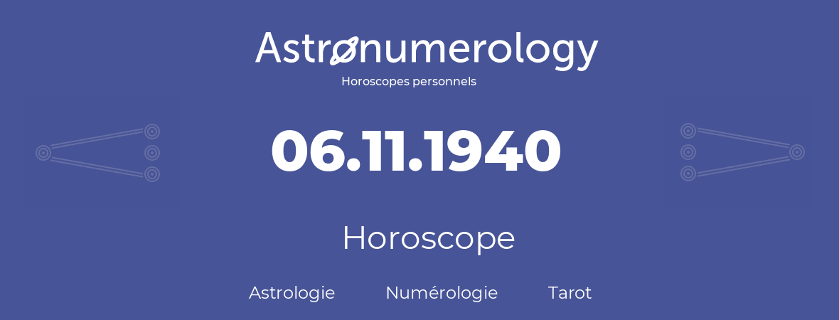 Horoscope pour anniversaire (jour de naissance): 06.11.1940 (6 Novembre 1940)
