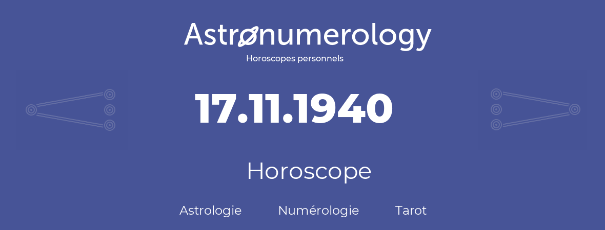 Horoscope pour anniversaire (jour de naissance): 17.11.1940 (17 Novembre 1940)