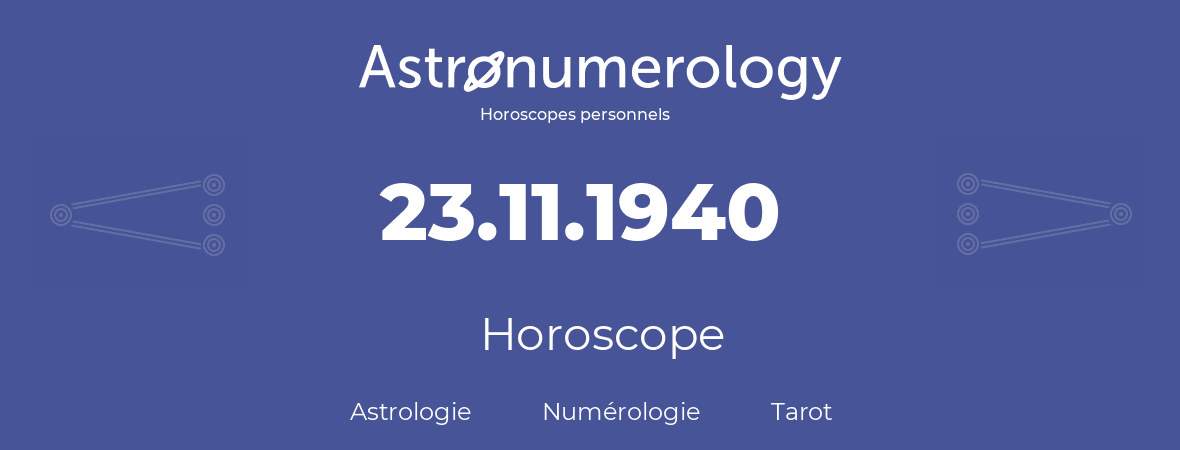 Horoscope pour anniversaire (jour de naissance): 23.11.1940 (23 Novembre 1940)