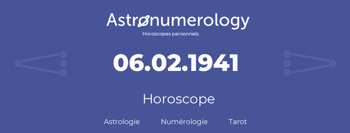 Horoscope pour anniversaire (jour de naissance): 06.02.1941 (06 Février 1941)