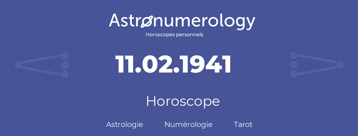 Horoscope pour anniversaire (jour de naissance): 11.02.1941 (11 Février 1941)