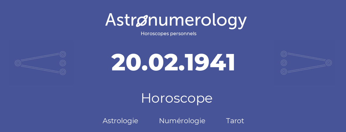 Horoscope pour anniversaire (jour de naissance): 20.02.1941 (20 Février 1941)