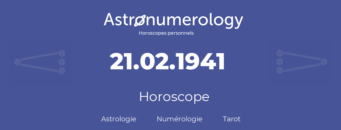 Horoscope pour anniversaire (jour de naissance): 21.02.1941 (21 Février 1941)