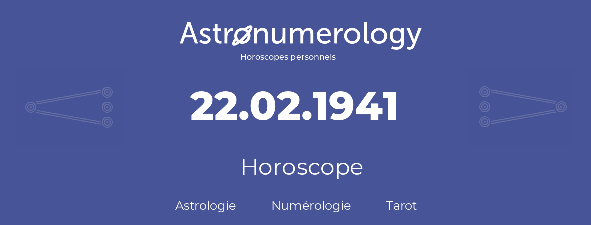 Horoscope pour anniversaire (jour de naissance): 22.02.1941 (22 Février 1941)