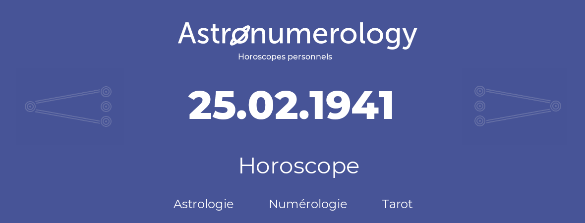 Horoscope pour anniversaire (jour de naissance): 25.02.1941 (25 Février 1941)