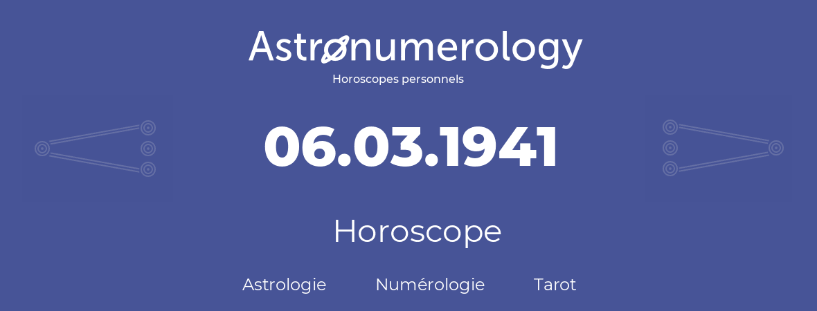 Horoscope pour anniversaire (jour de naissance): 06.03.1941 (6 Mars 1941)