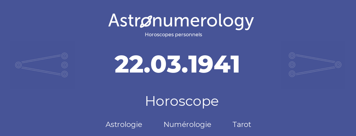 Horoscope pour anniversaire (jour de naissance): 22.03.1941 (22 Mars 1941)