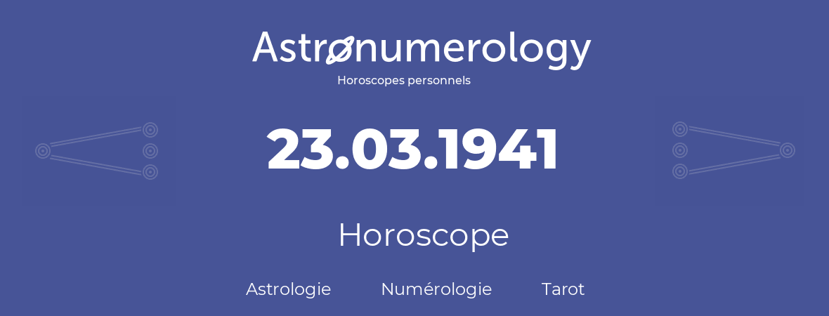 Horoscope pour anniversaire (jour de naissance): 23.03.1941 (23 Mars 1941)