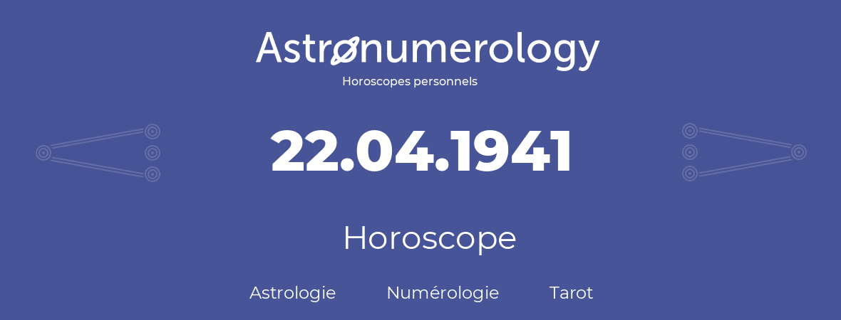 Horoscope pour anniversaire (jour de naissance): 22.04.1941 (22 Avril 1941)