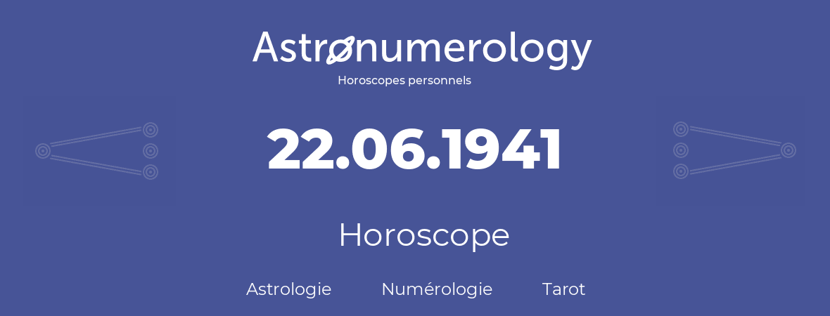 Horoscope pour anniversaire (jour de naissance): 22.06.1941 (22 Juin 1941)