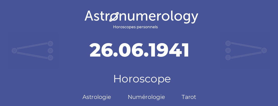 Horoscope pour anniversaire (jour de naissance): 26.06.1941 (26 Juin 1941)