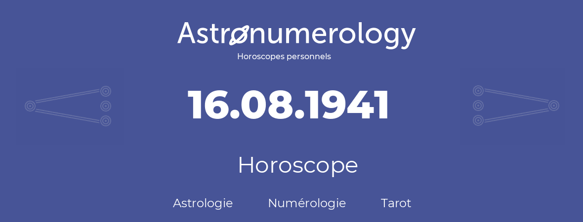 Horoscope pour anniversaire (jour de naissance): 16.08.1941 (16 Août 1941)