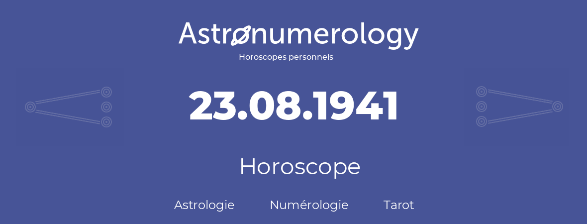 Horoscope pour anniversaire (jour de naissance): 23.08.1941 (23 Août 1941)
