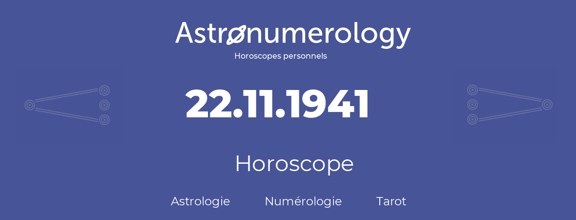 Horoscope pour anniversaire (jour de naissance): 22.11.1941 (22 Novembre 1941)