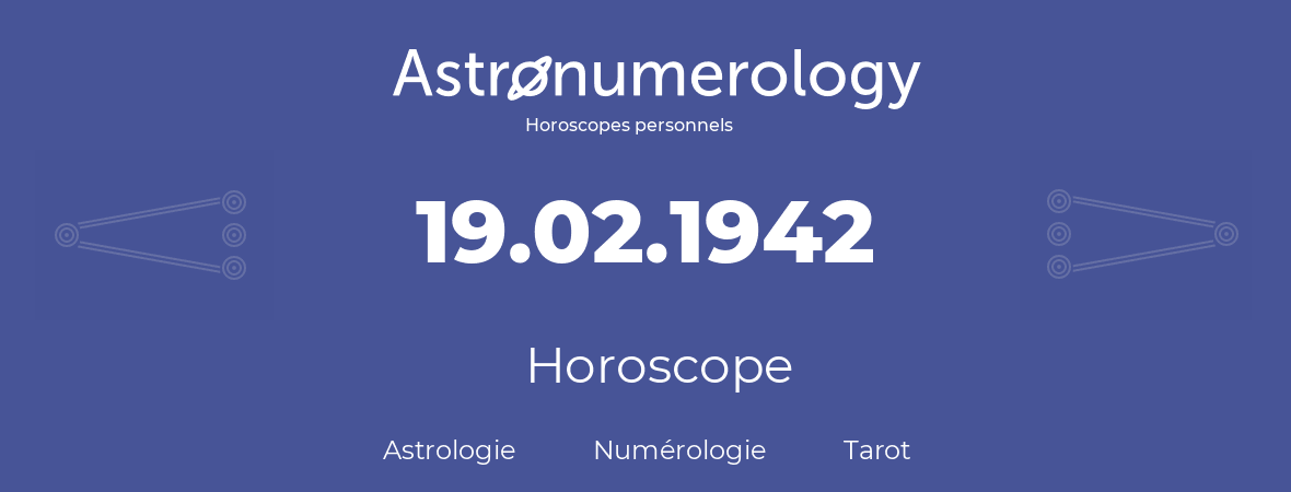 Horoscope pour anniversaire (jour de naissance): 19.02.1942 (19 Février 1942)