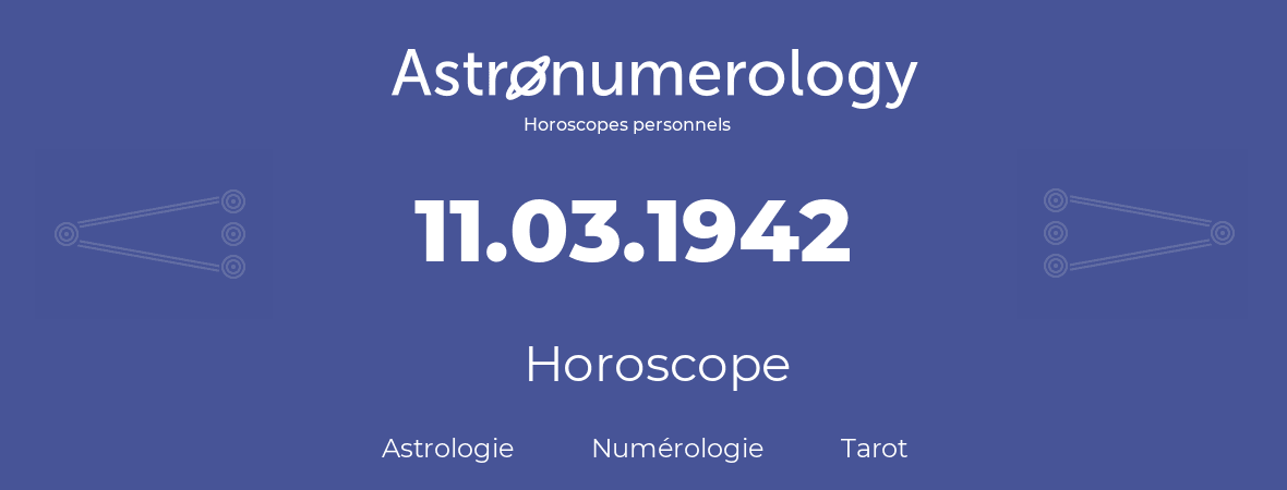 Horoscope pour anniversaire (jour de naissance): 11.03.1942 (11 Mars 1942)