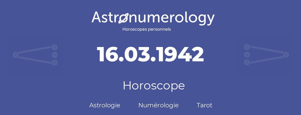 Horoscope pour anniversaire (jour de naissance): 16.03.1942 (16 Mars 1942)