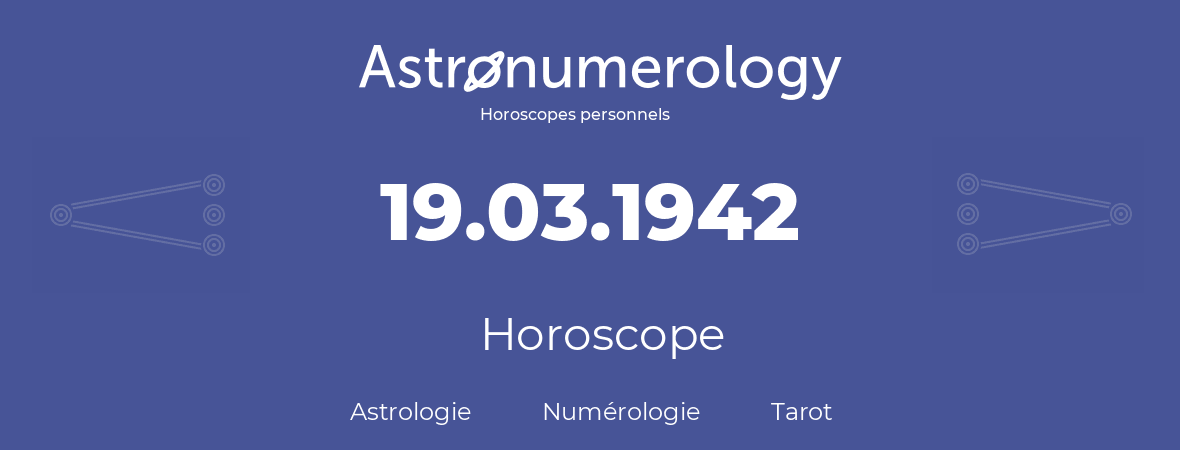 Horoscope pour anniversaire (jour de naissance): 19.03.1942 (19 Mars 1942)