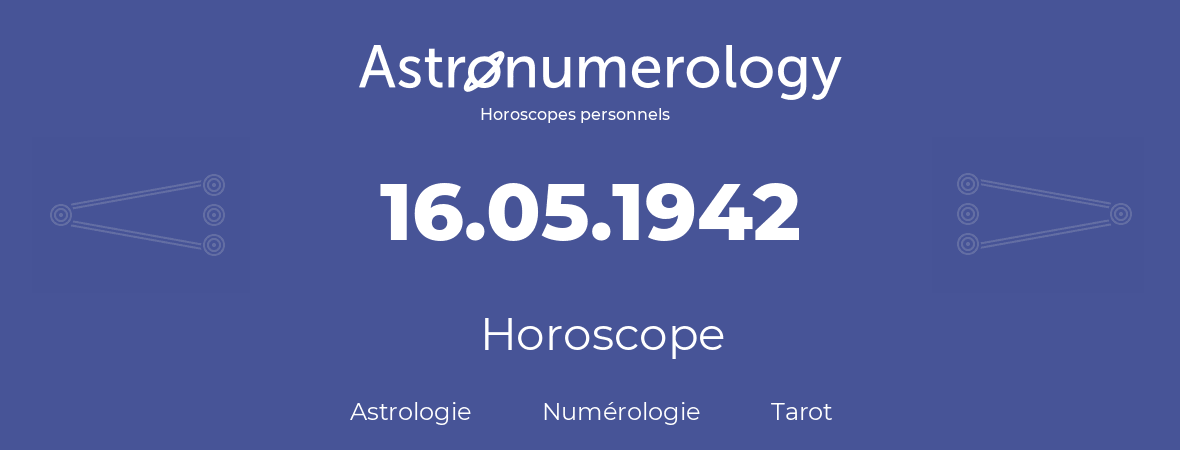 Horoscope pour anniversaire (jour de naissance): 16.05.1942 (16 Mai 1942)