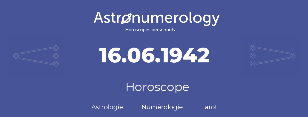 Horoscope pour anniversaire (jour de naissance): 16.06.1942 (16 Juin 1942)