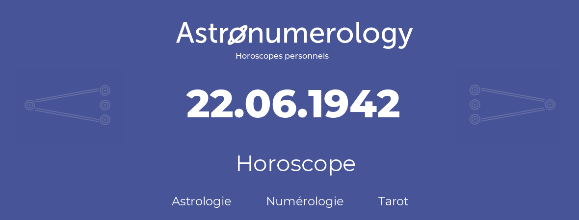 Horoscope pour anniversaire (jour de naissance): 22.06.1942 (22 Juin 1942)