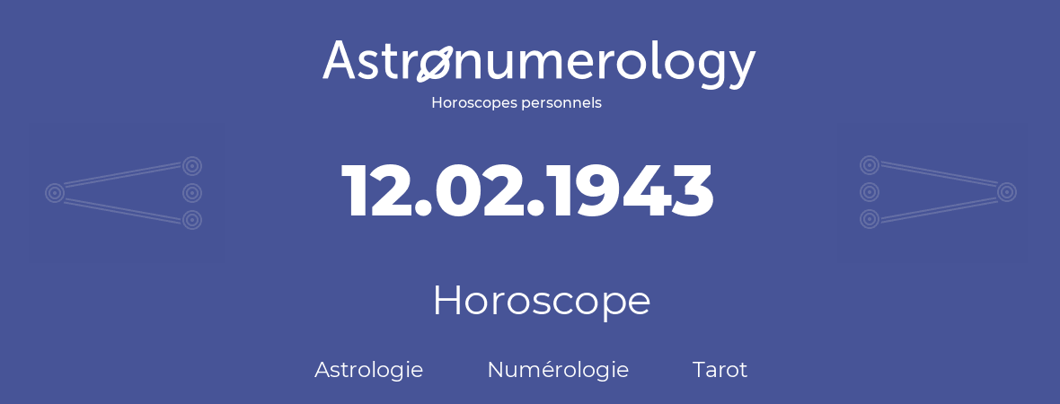 Horoscope pour anniversaire (jour de naissance): 12.02.1943 (12 Février 1943)