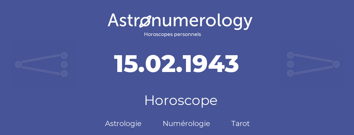 Horoscope pour anniversaire (jour de naissance): 15.02.1943 (15 Février 1943)