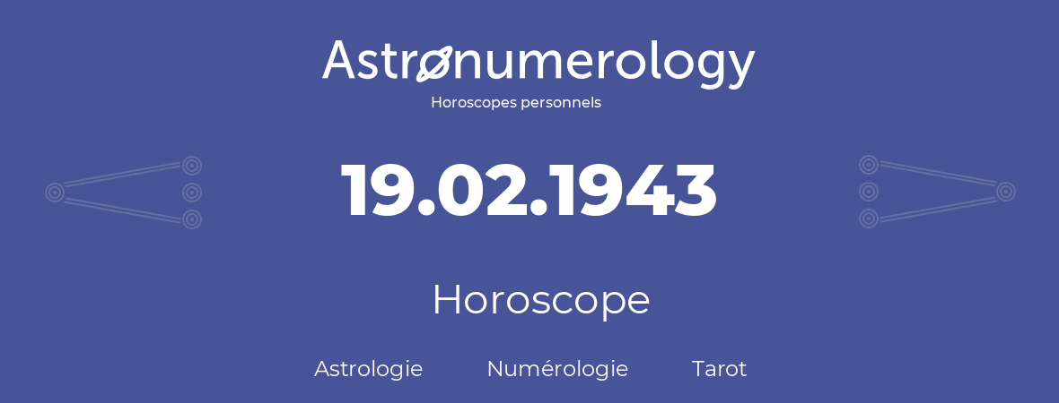 Horoscope pour anniversaire (jour de naissance): 19.02.1943 (19 Février 1943)