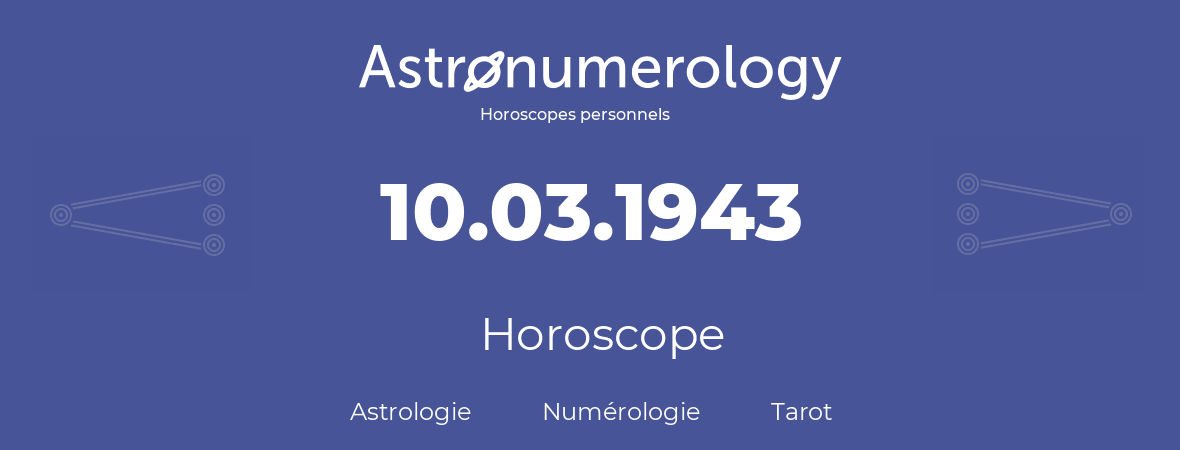 Horoscope pour anniversaire (jour de naissance): 10.03.1943 (10 Mars 1943)