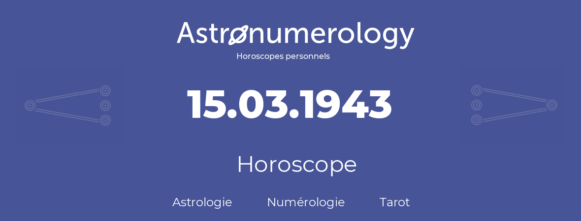 Horoscope pour anniversaire (jour de naissance): 15.03.1943 (15 Mars 1943)