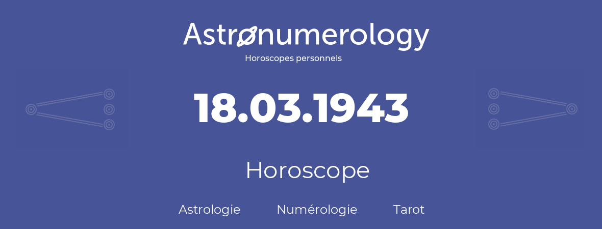 Horoscope pour anniversaire (jour de naissance): 18.03.1943 (18 Mars 1943)