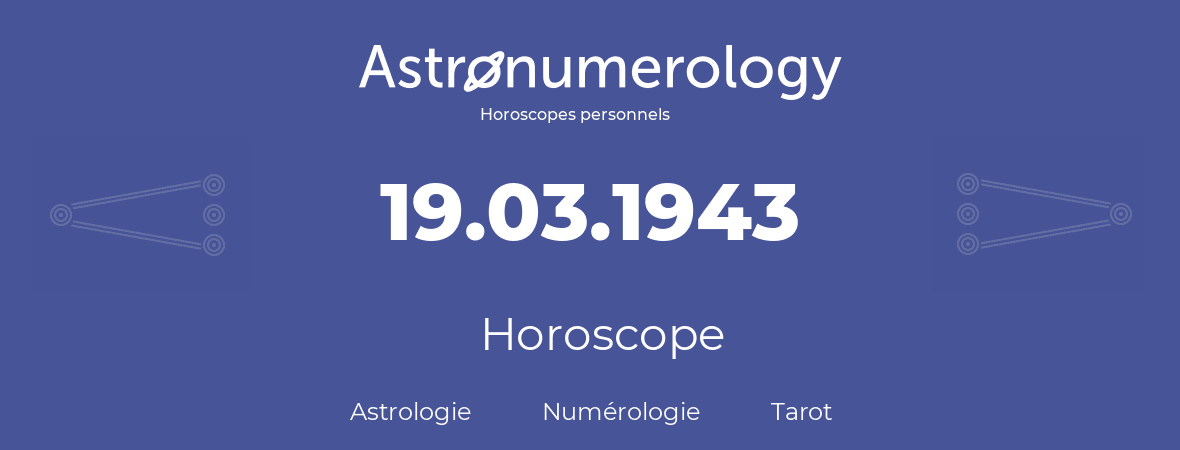 Horoscope pour anniversaire (jour de naissance): 19.03.1943 (19 Mars 1943)