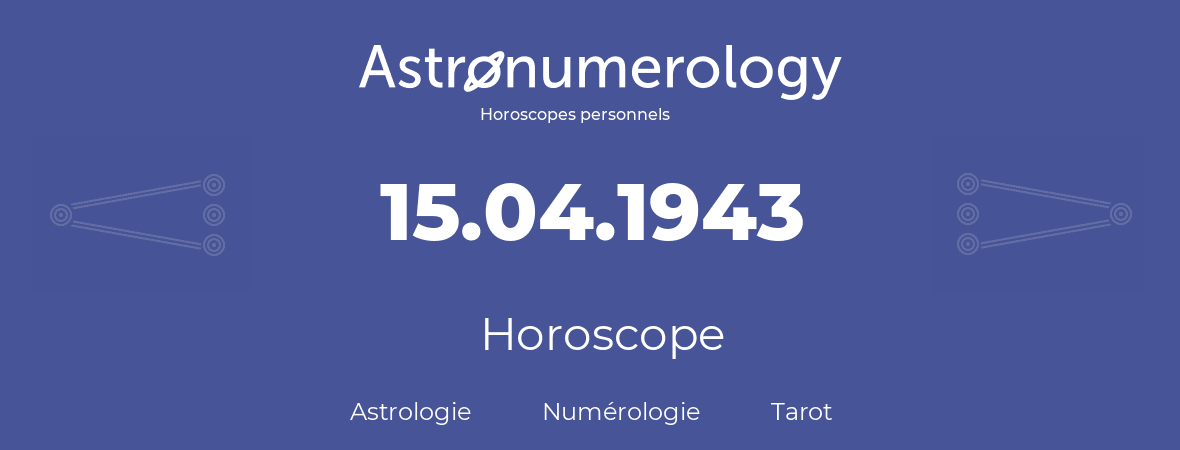 Horoscope pour anniversaire (jour de naissance): 15.04.1943 (15 Avril 1943)