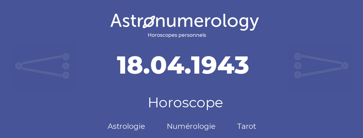 Horoscope pour anniversaire (jour de naissance): 18.04.1943 (18 Avril 1943)