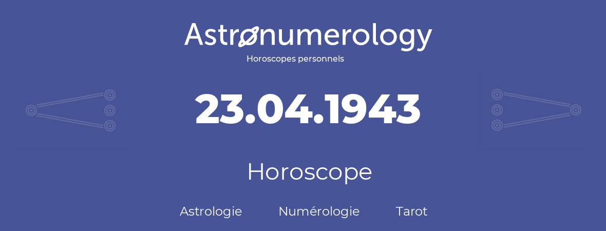 Horoscope pour anniversaire (jour de naissance): 23.04.1943 (23 Avril 1943)