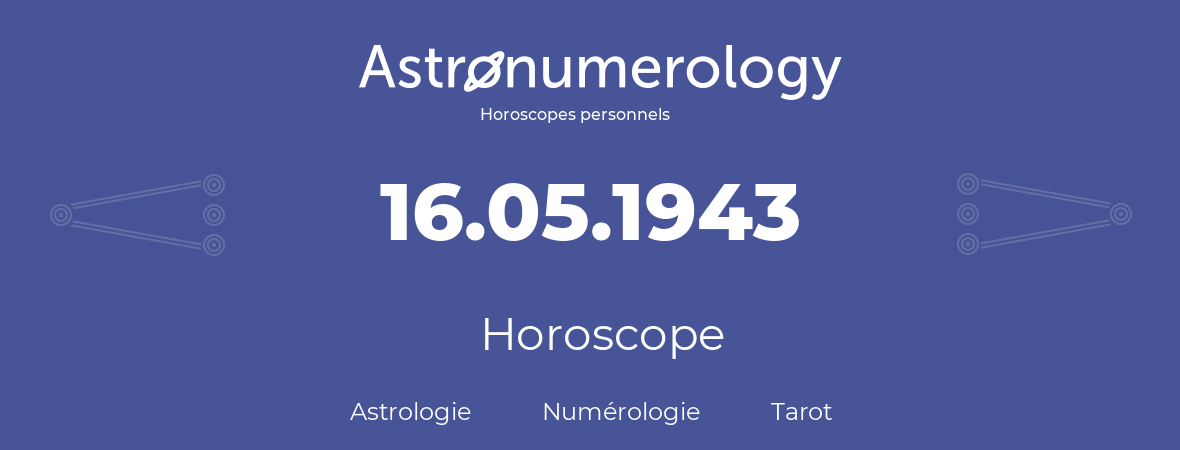Horoscope pour anniversaire (jour de naissance): 16.05.1943 (16 Mai 1943)