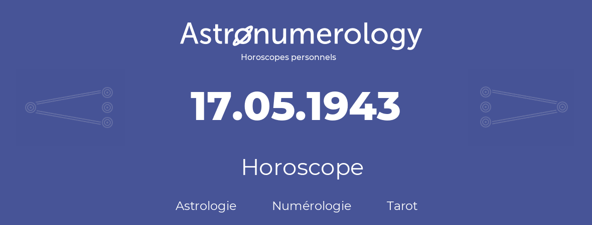 Horoscope pour anniversaire (jour de naissance): 17.05.1943 (17 Mai 1943)