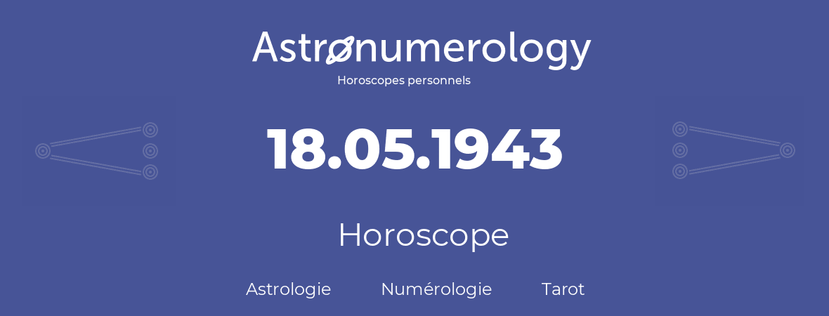Horoscope pour anniversaire (jour de naissance): 18.05.1943 (18 Mai 1943)