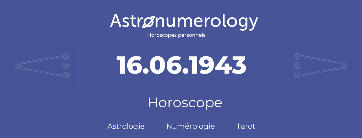 Horoscope pour anniversaire (jour de naissance): 16.06.1943 (16 Juin 1943)