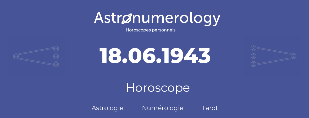 Horoscope pour anniversaire (jour de naissance): 18.06.1943 (18 Juin 1943)