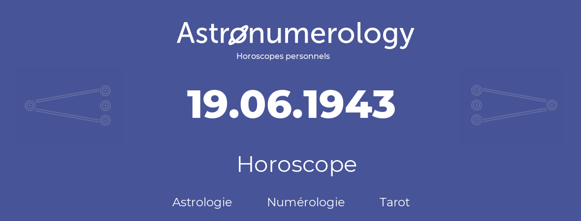 Horoscope pour anniversaire (jour de naissance): 19.06.1943 (19 Juin 1943)